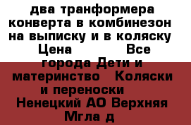 два транформера конверта в комбинезон  на выписку и в коляску › Цена ­ 1 500 - Все города Дети и материнство » Коляски и переноски   . Ненецкий АО,Верхняя Мгла д.